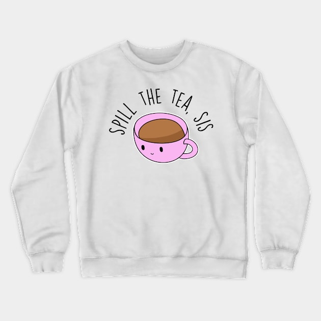 Spill The Tea, Sis Crewneck Sweatshirt by BrandyRay